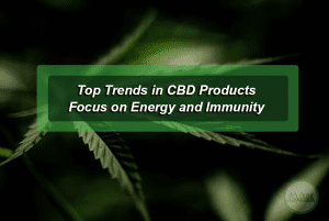 Top Trends in CBD Products: Focus on Energy and Immunity